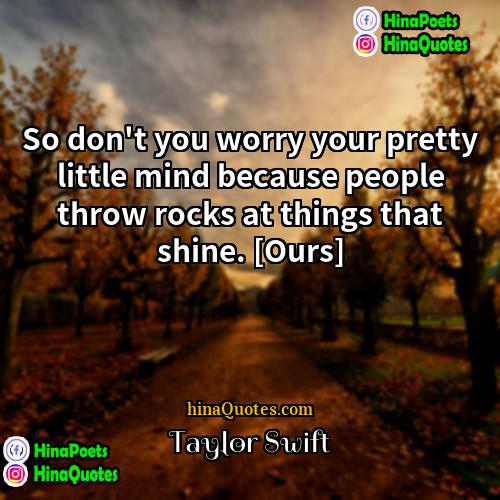 Taylor Swift Quotes | So don't you worry your pretty little